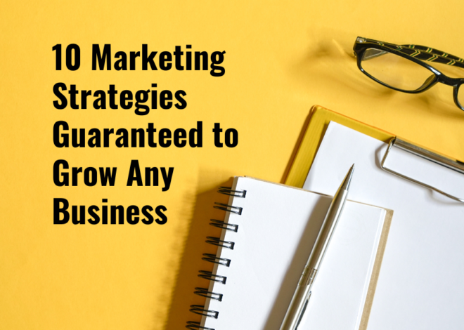 10 Marketing Strategies Guaranteed to Grow Any Business