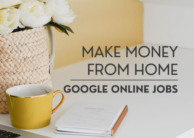 15 Best Ways to Make Money from Home Using Google Online Jobs in 2024